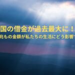 国の借金が過去最大に！1286兆もの金額が私たちの生活にどう影響する？