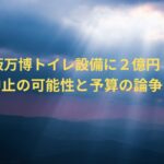 大阪万博トイレ設備に２億円！？中止の可能性と予算の論争！