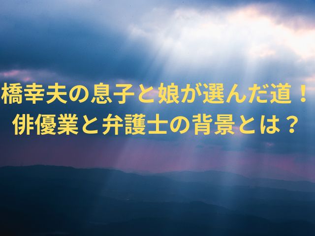 橋幸夫の息子と娘が選んだ道！俳優業と弁護士の背景とは？