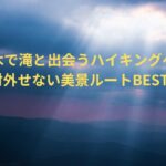 栃木で滝と出会うハイキングへ！絶対外せない美景ルートBEST5！